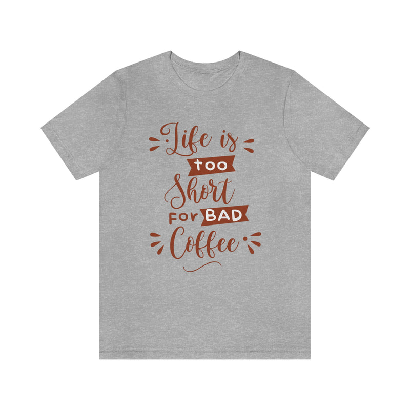 Life is too short for bad coffee Unisex Jersey Short Sleeve Tee