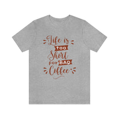 Life is too short for bad coffee Unisex Jersey Short Sleeve Tee