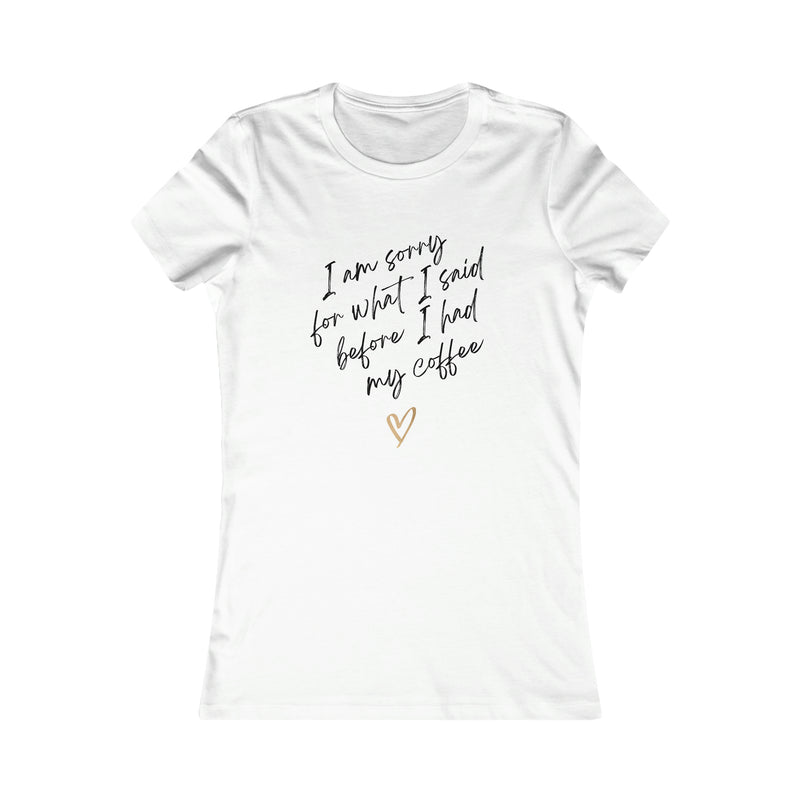 I'm sorry for what I said before I had my coffee Women's Favorite Tee