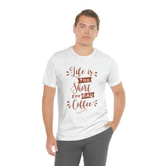 Life is too short for bad coffee Unisex Jersey Short Sleeve Tee