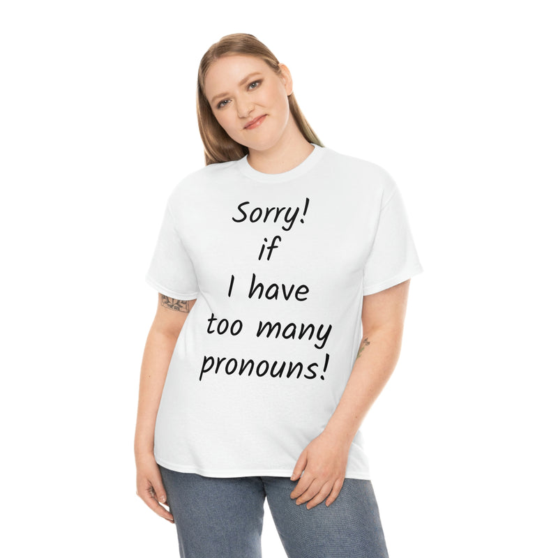 Sorry if I have Too Many Pronouns! Unisex Heavy Cotton Tee