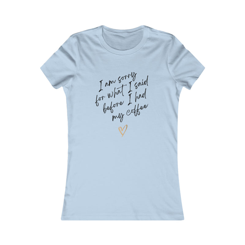 I'm sorry for what I said before I had my coffee Women's Favorite Tee