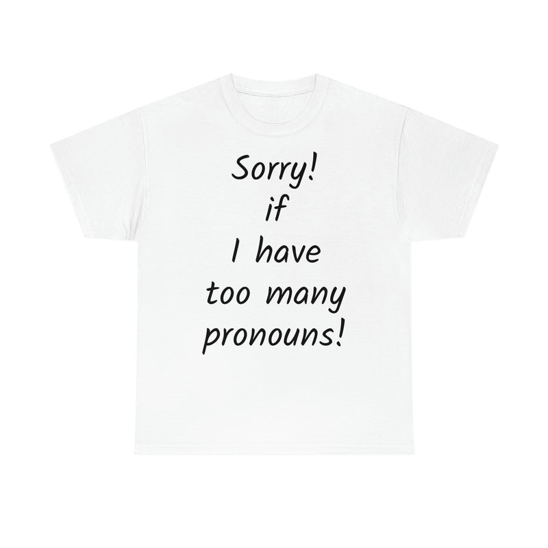 Sorry if I have Too Many Pronouns! Unisex Heavy Cotton Tee