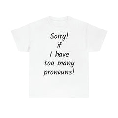 Sorry if I have Too Many Pronouns! Unisex Heavy Cotton Tee