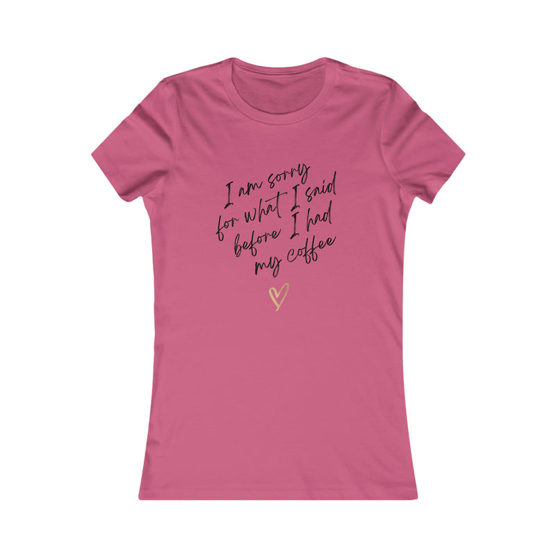 I'm sorry for what I said before I had my coffee Women's Favorite Tee