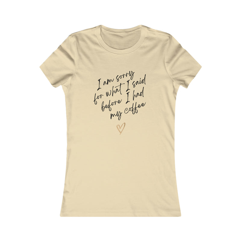 I'm sorry for what I said before I had my coffee Women's Favorite Tee