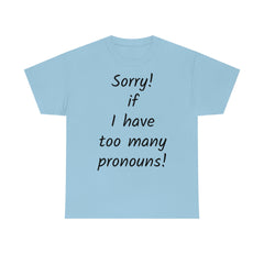 Sorry if I have Too Many Pronouns! Unisex Heavy Cotton Tee