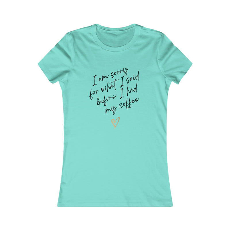 I'm sorry for what I said before I had my coffee Women's Favorite Tee