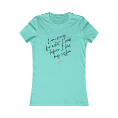 I'm sorry for what I said before I had my coffee Women's Favorite Tee