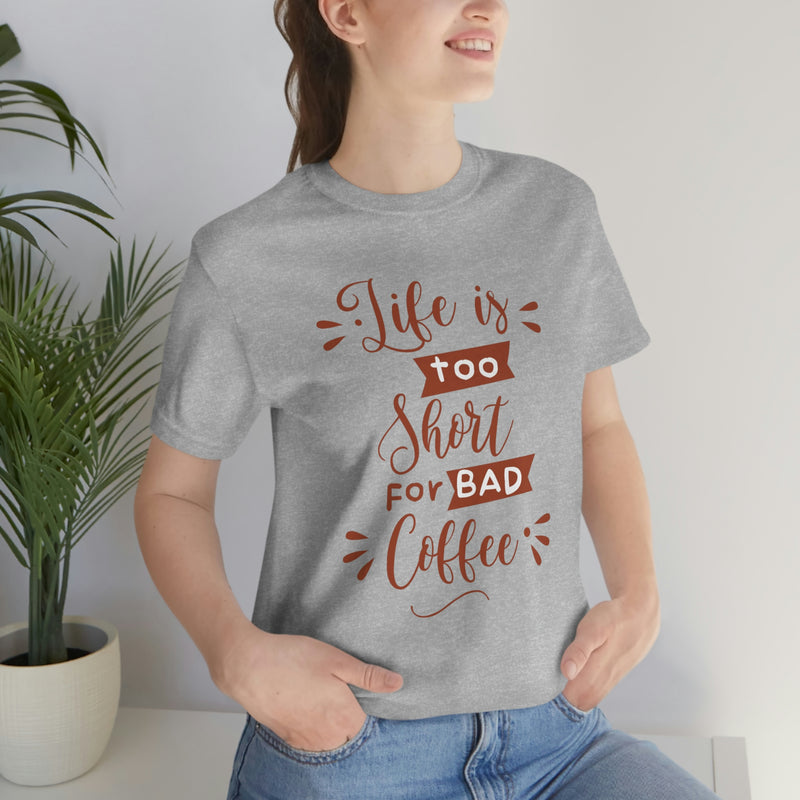 Life is too short for bad coffee Unisex Jersey Short Sleeve Tee