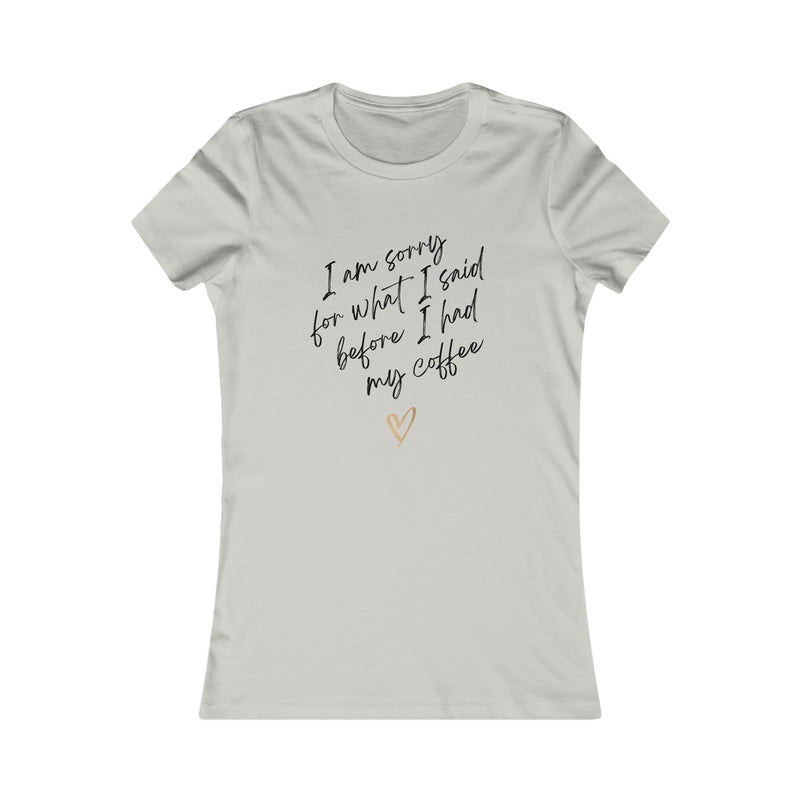 I'm sorry for what I said before I had my coffee Women's Favorite Tee