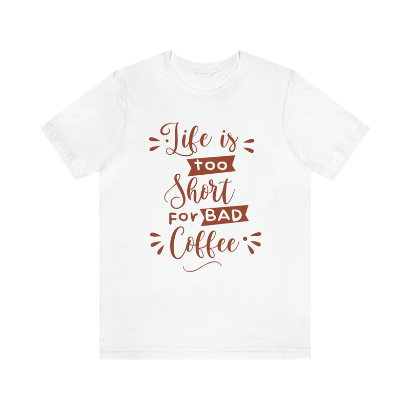 Life is too short for bad coffee Unisex Jersey Short Sleeve Tee