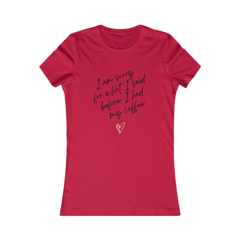 I'm sorry for what I said before I had my coffee Women's Favorite Tee