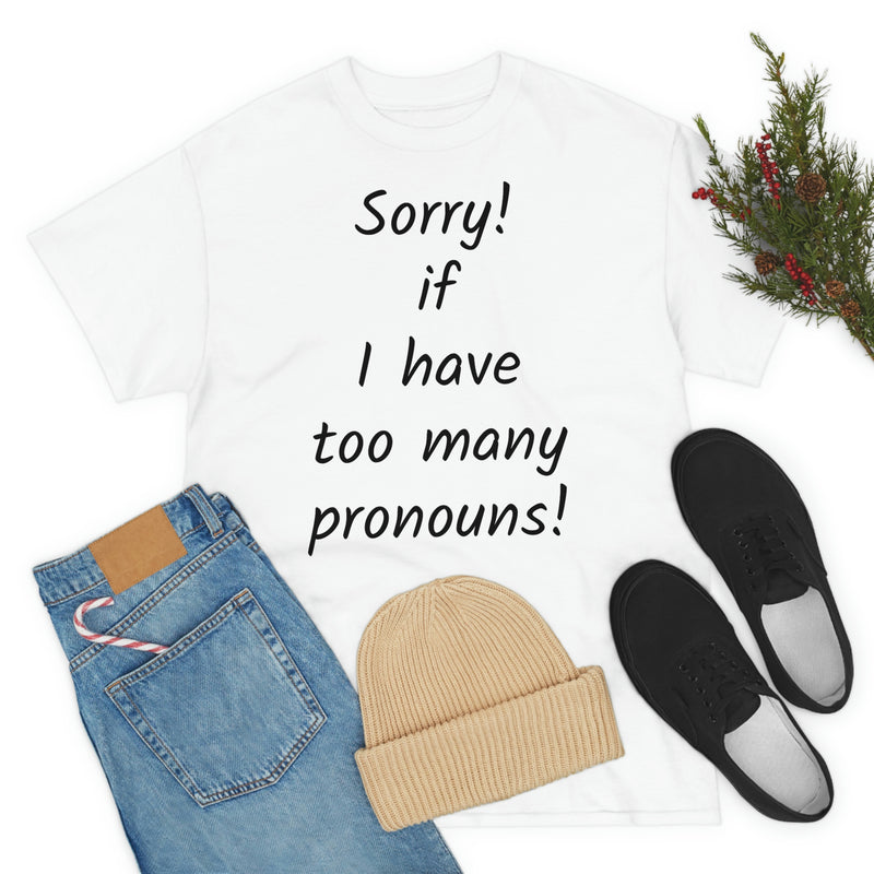 Sorry if I have Too Many Pronouns! Unisex Heavy Cotton Tee