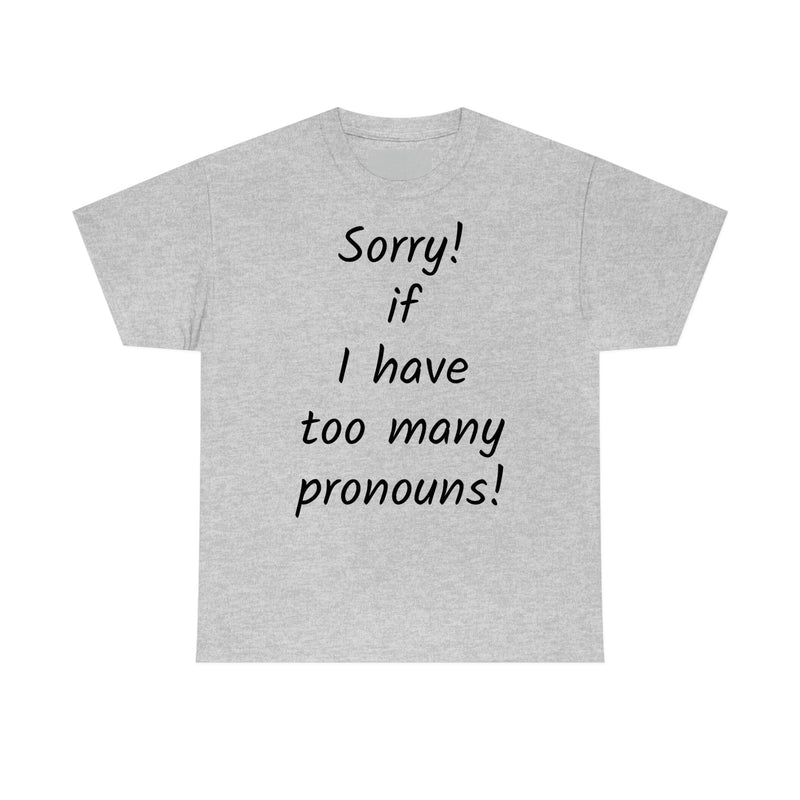 Sorry if I have Too Many Pronouns! Unisex Heavy Cotton Tee