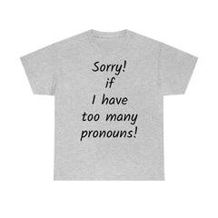 Sorry if I have Too Many Pronouns! Unisex Heavy Cotton Tee