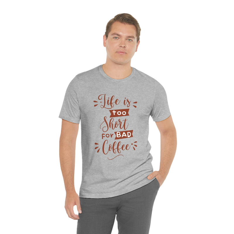 Life is too short for bad coffee Unisex Jersey Short Sleeve Tee