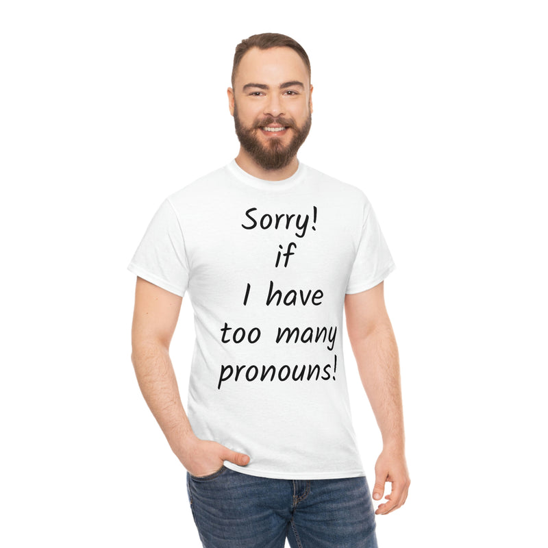 Sorry if I have Too Many Pronouns! Unisex Heavy Cotton Tee