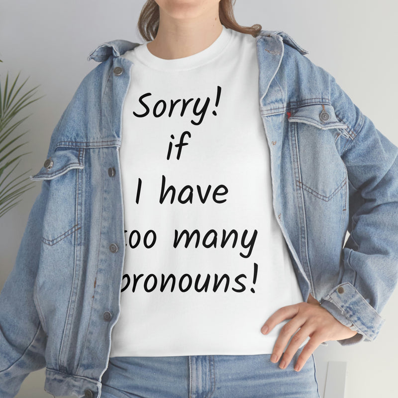 Sorry if I have Too Many Pronouns! Unisex Heavy Cotton Tee