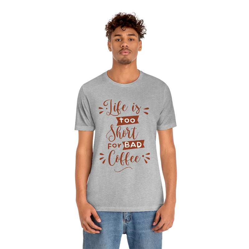 Life is too short for bad coffee Unisex Jersey Short Sleeve Tee