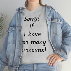 Sorry if I have Too Many Pronouns! Unisex Heavy Cotton Tee