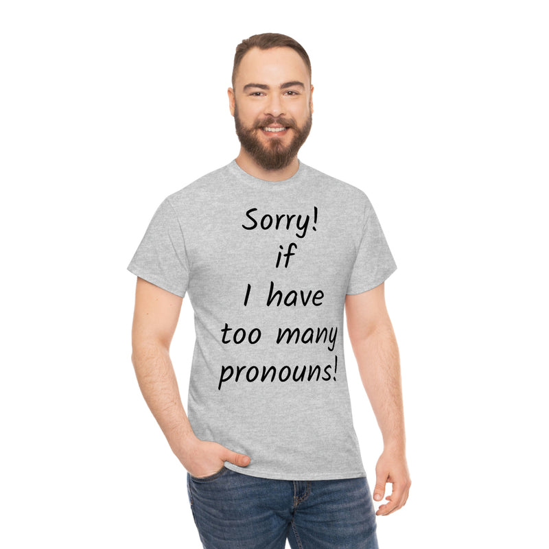 Sorry if I have Too Many Pronouns! Unisex Heavy Cotton Tee