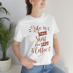 Life is too short for bad coffee Unisex Jersey Short Sleeve Tee