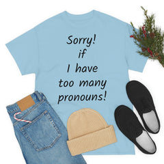 Sorry if I have Too Many Pronouns! Unisex Heavy Cotton Tee