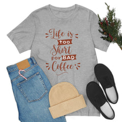 Life is too short for bad coffee Unisex Jersey Short Sleeve Tee